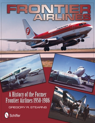 Frontier Airlines: A History of the Former Frontier Airlines: 1950-1986 by Stearns, Gregory R.