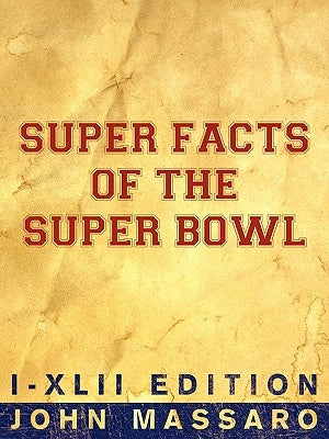 Super Facts Of The Super Bowl: I-XLII Edition by Massaro, John