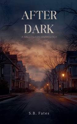 After Dark: A Halloween Anthology by Fates, S. B.