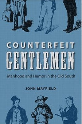 Counterfeit Gentlemen: Manhood and Humor in the Old South by Mayfield, John
