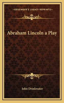 Abraham Lincoln a Play by Drinkwater, John
