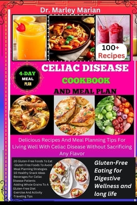 Celiac Disease Cookbook and Meal Plan: Gluten-Free Eating for Digestive Wellness and long life: Delicious Recipes And Meal Planning Tips For Living We by Marian, Marley