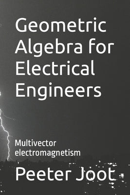 Geometric Algebra for Electrical Engineers: Multivector electromagnetism by Joot, Peeter