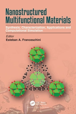 Nanostructured Multifunctional Materials: Synthesis, Characterization, Applications and Computational Simulation by Franceschini, Esteban A.