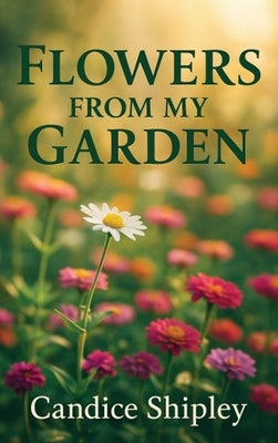 Flowers From My Garden by Shipley, Candice