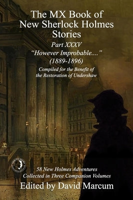 The MX Book of New Sherlock Holmes Stories Part XXXV: However Improbable (1889-1896) by Marcum, David