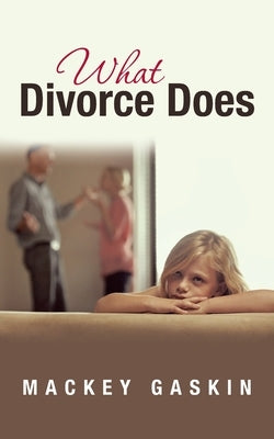 What Divorce Does by Gaskin, Mackey