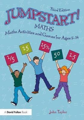Jumpstart! Maths: Maths Activities and Games for Ages 5-14 by Taylor, John