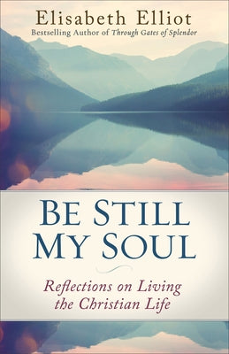 Be Still My Soul: Reflections on Living the Christian Life by Elliot, Elisabeth