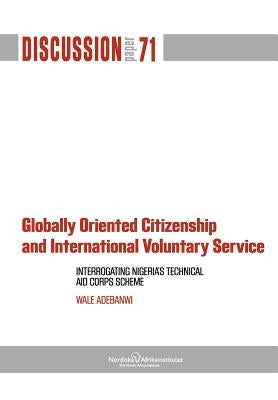 Globally Oriented Citizenship and International Voluntary Service: Interrogating Nigeria's Technical Aid Corps Scheme by Adebanwi, Wale