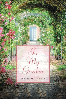 In My Garden: Life in Poetry by Michaels, Jessie