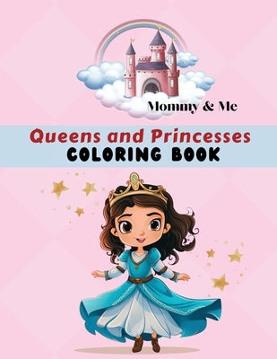 Mommy & Me Queens and Princesses Coloring Book: Fun activity for parents, grandparents & children, Ages 4 - 8, 50 coloring pages by Reads, Claire