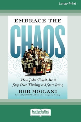 Embrace the Chaos: How India Taught Me to Stop Overthinking and Start Living (16pt Large Print Edition) by Miglani, Bob