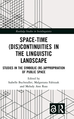 Space-Time (Dis)continuities in the Linguistic Landscape: Studies in the Symbolic (Re-)appropriation of Public Space by Buchstaller, Isabelle