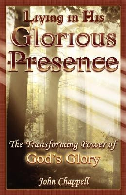 Living in His Glorious Presence by Chappell, John R., III