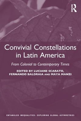 Convivial Constellations in Latin America: From Colonial to Contemporary Times by Scarato, Luciane