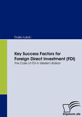 Key Success Factors for Foreign Direct Investment (FDI): The Case of FDI in Western Balkan by Lukac, Dusko