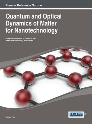 Quantum and Optical Dynamics of Matter for Nanotechnology by Putz, Mihai V.