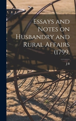 Essays and Notes on Husbandry and Rural Affairs (1799. by Bordley, John Beale