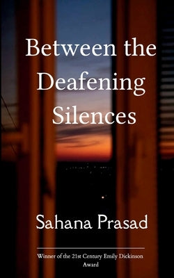 Between the Deafening Silences The musings of a girl whose muse is the world. by Prasad, Sahana
