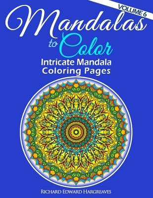 Mandalas to Color - Intricate Mandala Coloring Pages: Advanced Designs by Hargreaves, Richard Edward