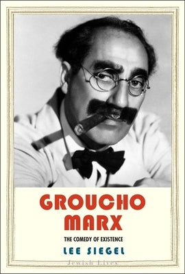 Groucho Marx: The Comedy of Existence by Siegel, Lee
