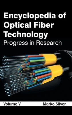 Encyclopedia of Optical Fiber Technology: Volume V (Progress in Research) by Silver, Marko