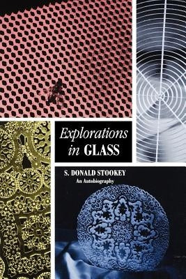 Explorations in Glass: An Autobiography by Stookey, S. Donald