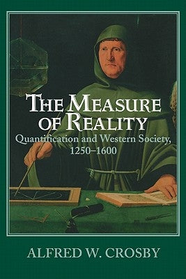 The Measure of Reality: Quantification in Western Europe, 1250-1600 by Crosby, Alfred W.