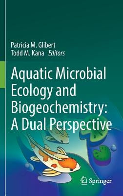 Aquatic Microbial Ecology and Biogeochemistry: A Dual Perspective by Glibert, Patricia M.