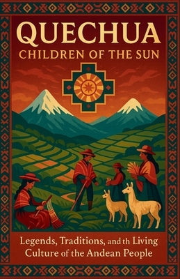 Quechua Children of the Sun: Legends, Traditions, and the Living Culture of the Andean People by Ashford, Nibras