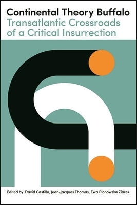 Continental Theory Buffalo: Transatlantic Crossroads of a Critical Insurrection by Castillo, David R.