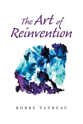 The Art of Reinvention by Tatreau, Bobbe