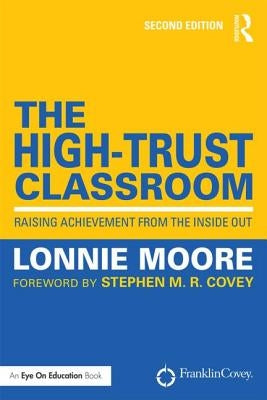The High-Trust Classroom: Raising Achievement from the Inside Out by Moore, Lonnie