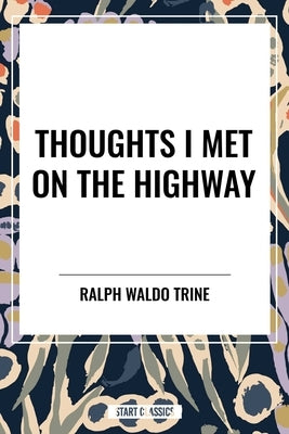 Thoughts I Met on the Highway by Waldo Trine, Ralph