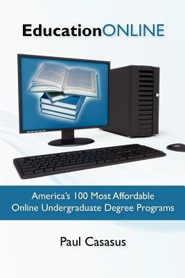 Education Online: America's 100 Most Affordable Online Undergraduate Degree Programs by Casasus, Paul