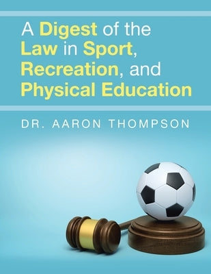 A Digest of the Law in Sport, Recreation, and Physical Education by Thompson, Aaron