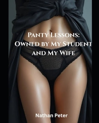 Panty Lessons: Owned by My Student and My Wife by Peter, Nathan