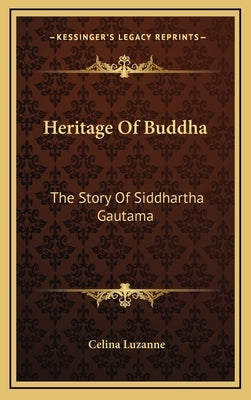 Heritage of Buddha: The Story of Siddhartha Gautama by Luzanne, Celina