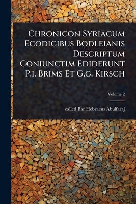 Chronicon Syriacum Ecodicibus Bodleianis Descriptum Coniunctim Ediderunt P.i. Brims Et G.g. Kirsch by Called Bar-Hebraeus Abulfaraj (Lat a