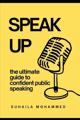 Speak Up: The Ultimate Guide To Confident Public Speaking by Mohammed, Suhaila