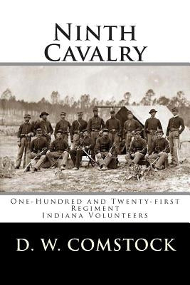 Ninth Cavalry: One-Hundred and Twenty-first Regiment Indiana Volunteers by Comstock, D. W.