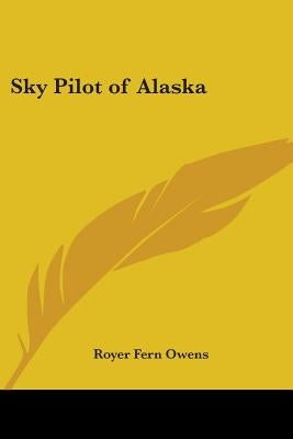 Sky Pilot of Alaska by Owens, Royer Fern