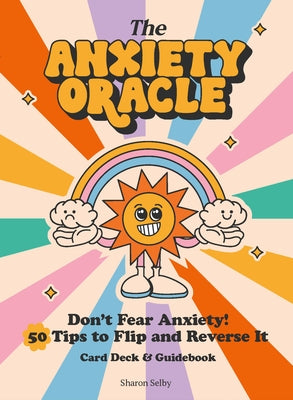 The Anxiety Oracle Deck: Don't Fear Anxiety - Learn to Flip and Reverse It by Selby, Sharon