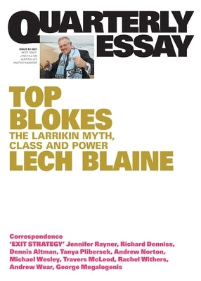 Top Blokes: The Larrikin Myth, Class and Power; Quarterly Essay 83 by Blaine, Lech