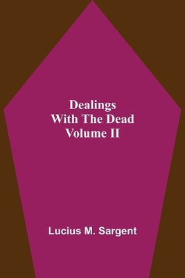 Dealings With The Dead Volume II by M. Sargent, Lucius
