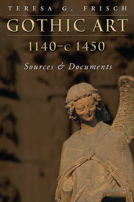 Gothic Art 1140-c1450: Sources and Documents by Frisch, Teresa G.