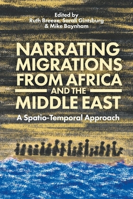 Narrating Migrations from Africa and the Middle East: A Spatio-Temporal Approach by Breeze, Ruth