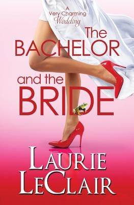 The Bachelor And The Bride (A Very Charming Wedding) by LeClair, Laurie