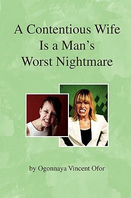 A Contentious Wife Is a Man's Worst Nightmare by Ofor, Ogonnaya Vincent